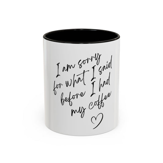 “I Am Sorry For What I Said Before I Had My Coffee” Ceramic Coffee Mug (11oz/15oz)