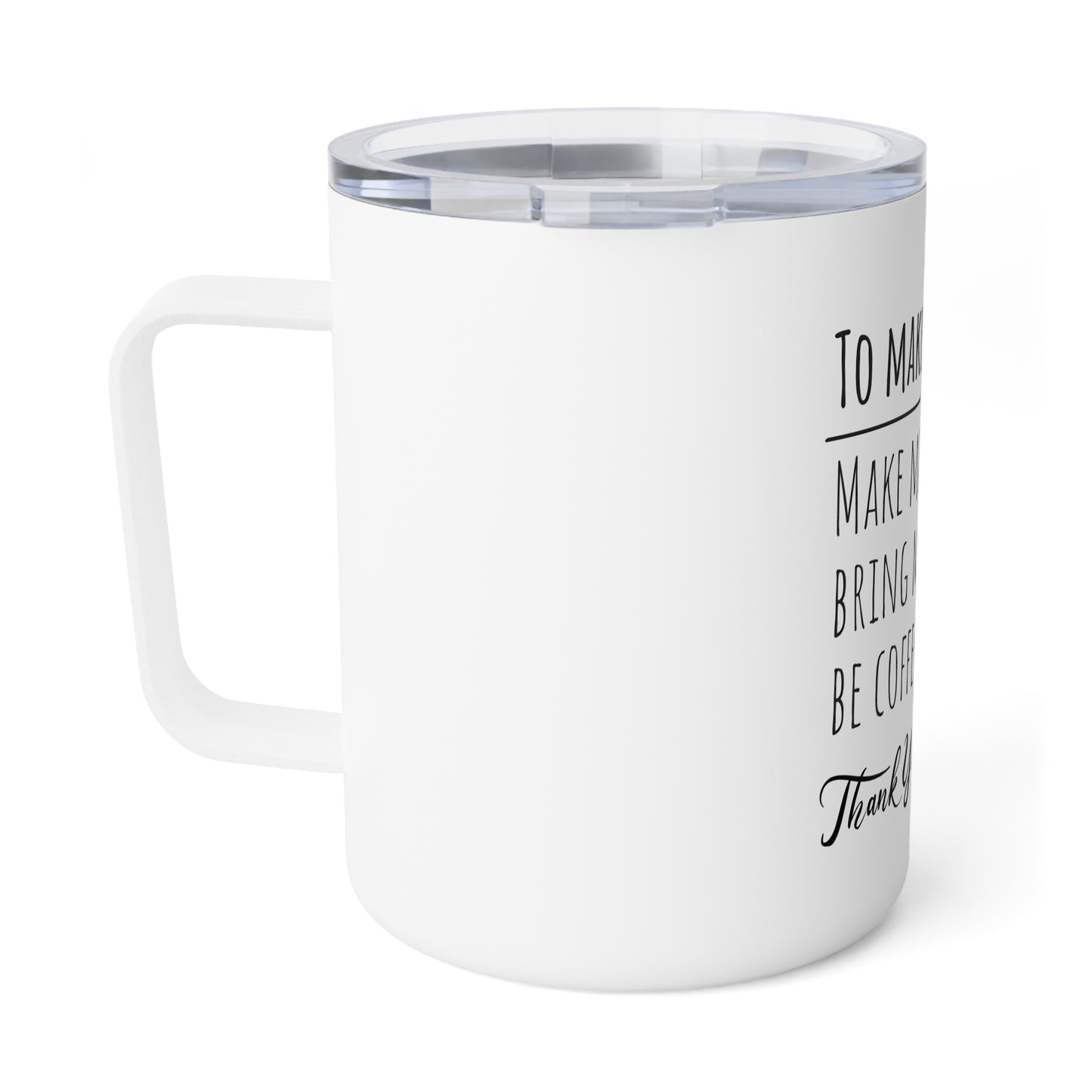 Coffee Lover 10oz Insulated Mug — "To Make Me Happy: Make Me Coffee, Bring Me Coffee, Be Coffee... Thank You"