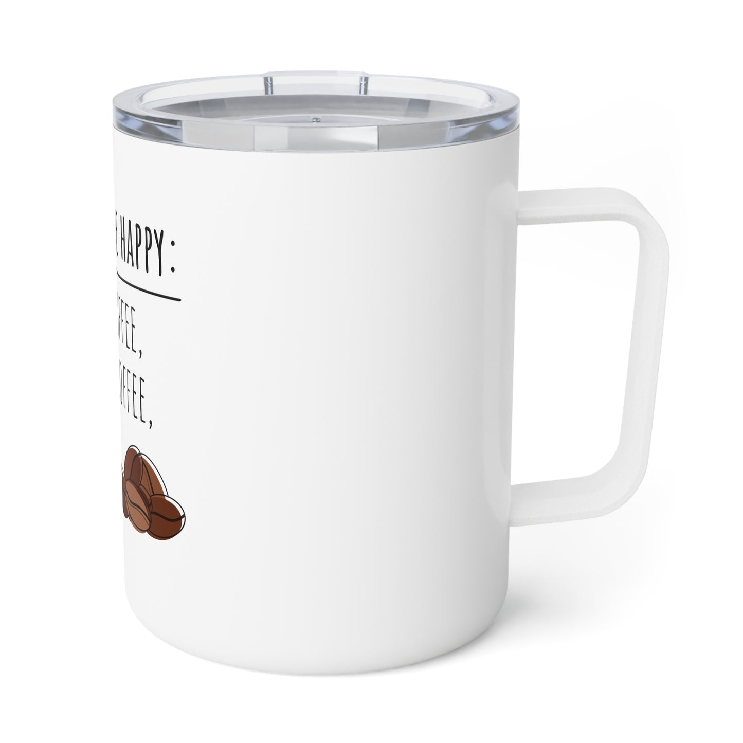 Coffee Lover 10oz Insulated Mug — "To Make Me Happy: Make Me Coffee, Bring Me Coffee, Be Coffee... Thank You"